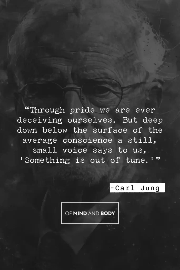 Philosophical Quotes on Ego - “Through pride we are ever deceiving ourselves. But deep down below the surface of the average conscience a still, small voice says to us, 'Something is out of tune.”